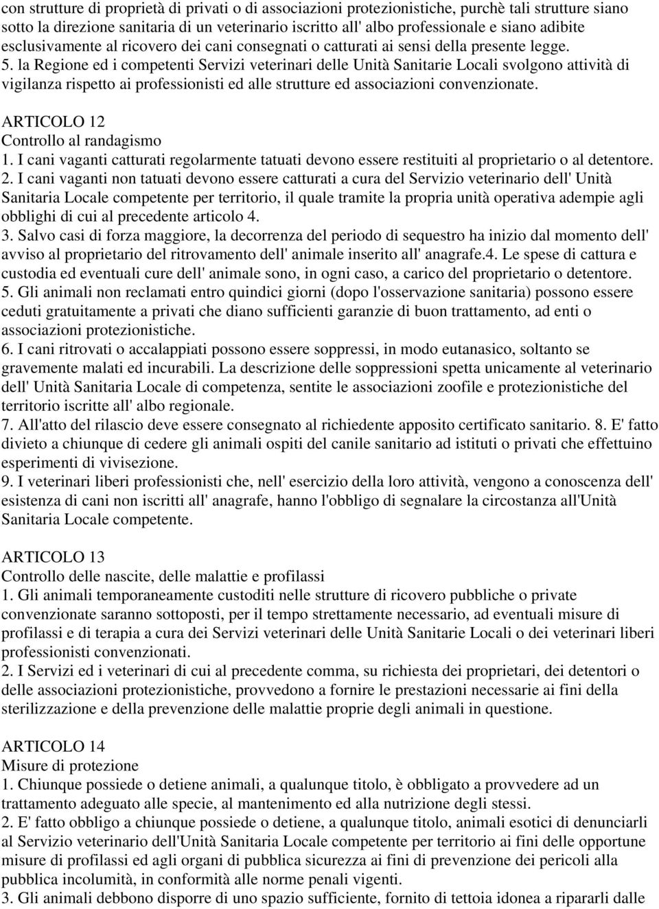 la Regione ed i competenti Servizi veterinari delle Unità Sanitarie Locali svolgono attività di vigilanza rispetto ai professionisti ed alle strutture ed associazioni convenzionate.