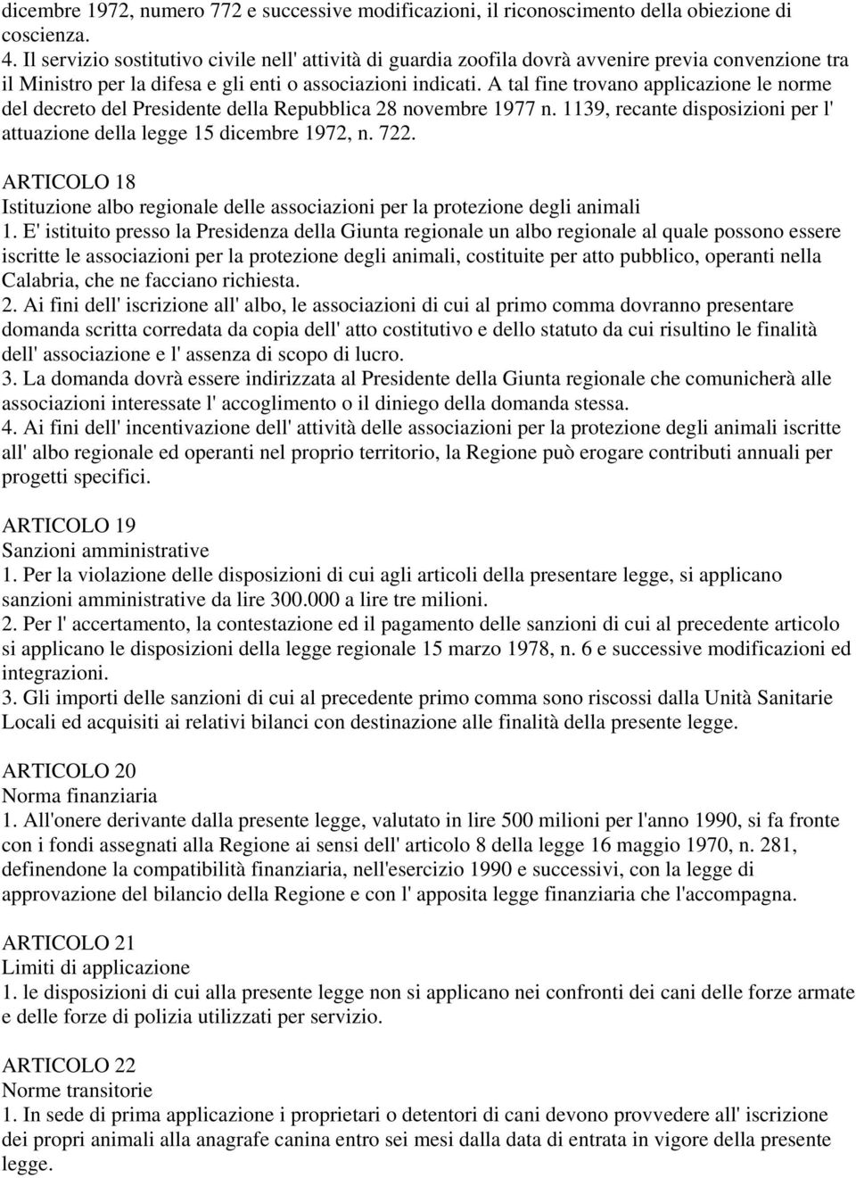 A tal fine trovano applicazione le norme del decreto del Presidente della Repubblica 28 novembre 1977 n. 1139, recante disposizioni per l' attuazione della legge 15 dicembre 1972, n. 722.