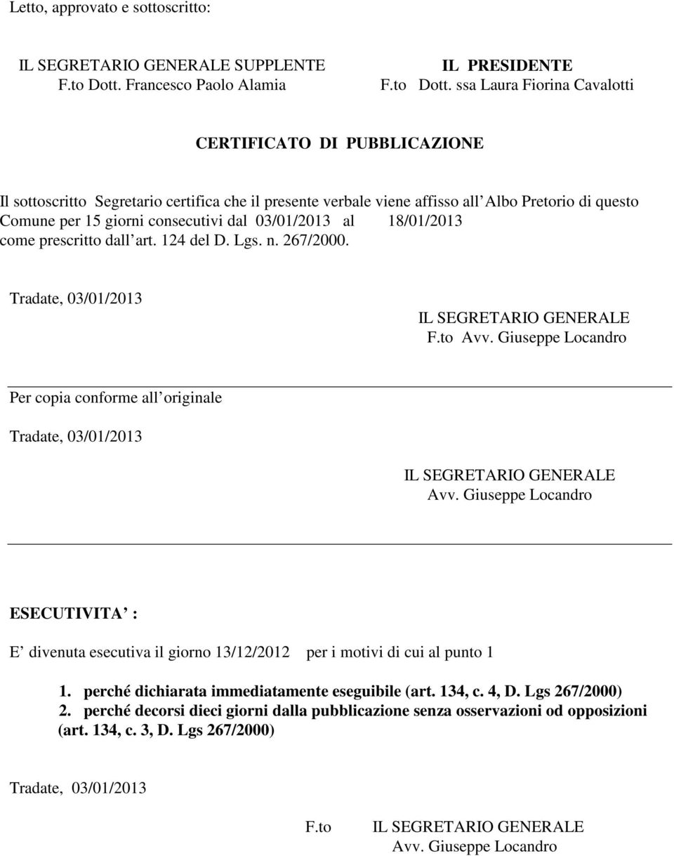 ssa Laura Fiorina Cavalotti CERTIFICATO DI PUBBLICAZIONE Il sottoscritto Segretario certifica che il presente verbale viene affisso all Albo Pretorio di questo Comune per 15