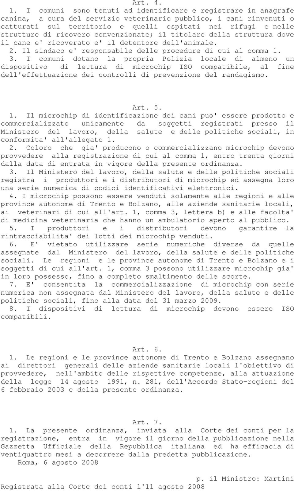 strutture di ricovero convenzionate; il titolare della struttura dove il cane e' ricoverato e' il detentore dell'animale. 2. Il sindaco e' responsabile delle procedure di cui al comma 1. 3.