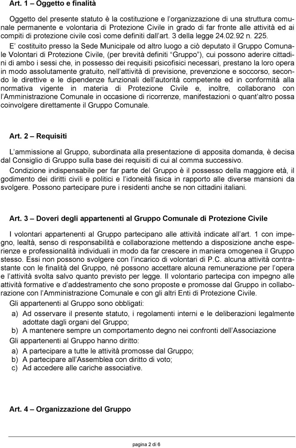 E costituito presso la Sede Municipale od altro luogo a ciò deputato il Gruppo Comunale Volontari di Protezione Civile, (per brevità definiti Gruppo ), cui possono aderire cittadini di ambo i sessi