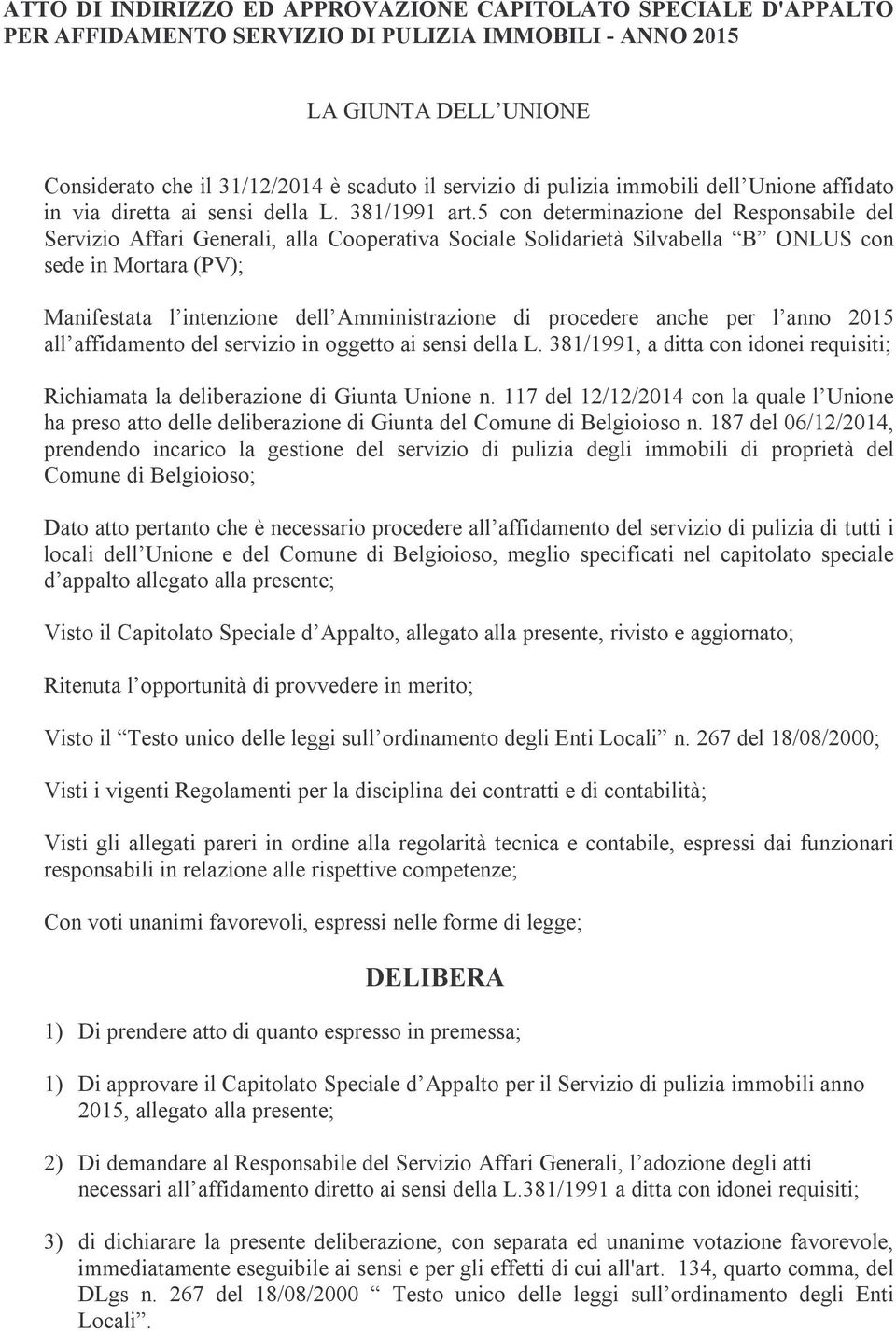 5 con determinazione del Responsabile del Servizio Affari Generali, alla Cooperativa Sociale Solidarietà Silvabella B ONLUS con sede in Mortara (PV); Manifestata l intenzione dell Amministrazione di