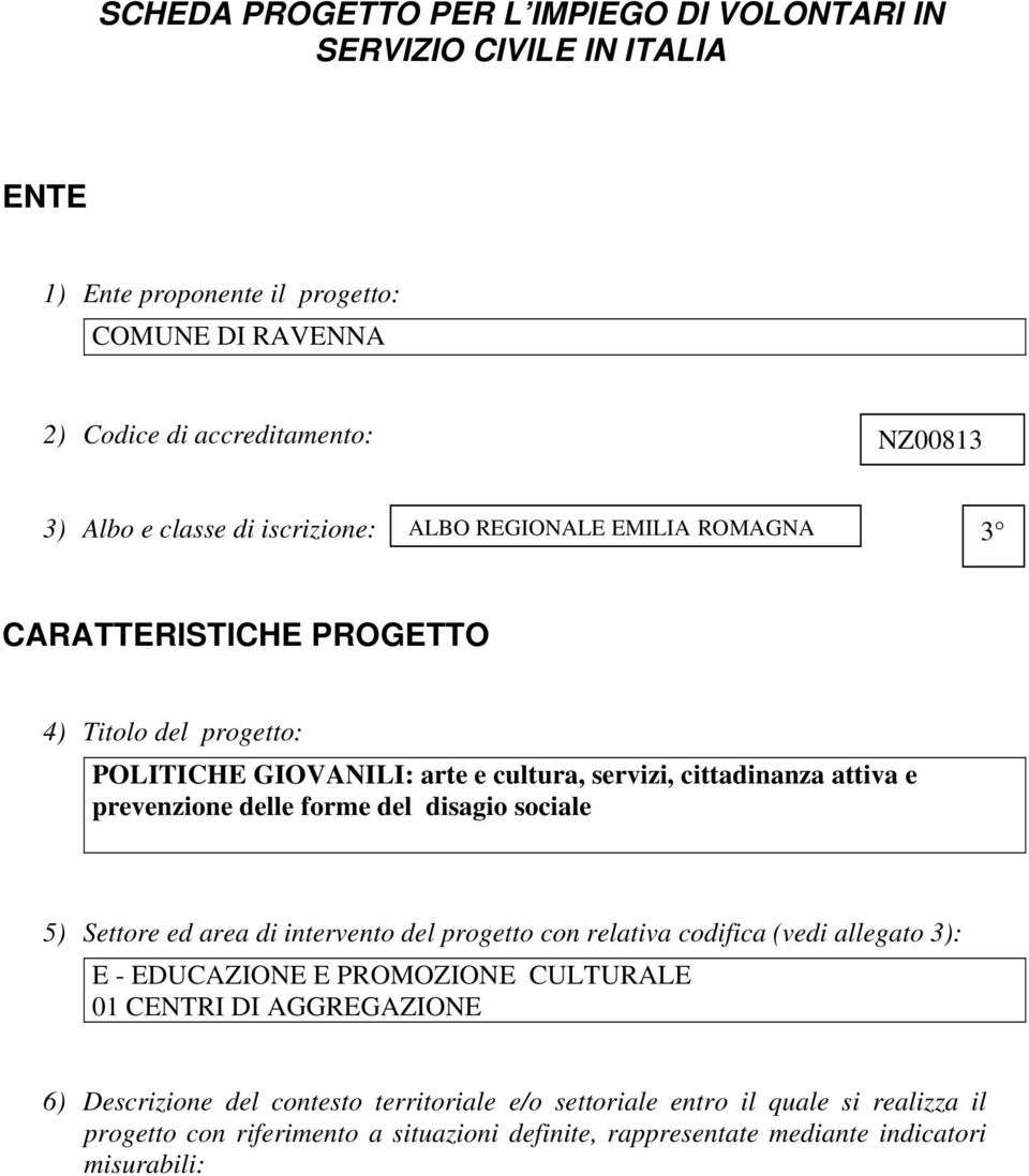 prevenzione delle forme del disagio sociale 5) Settore ed area di intervento del progetto con relativa codifica (vedi allegato 3): E - EDUCAZIONE E PROMOZIONE CULTURALE 01 CENTRI