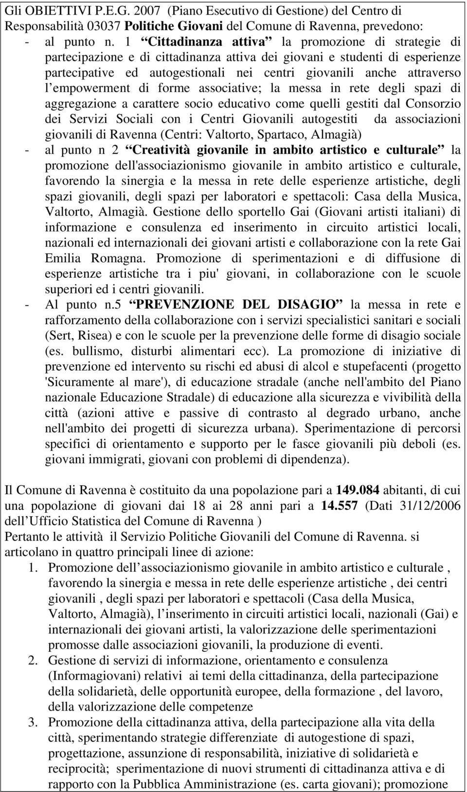 l empowerment di forme associative; la messa in rete degli spazi di aggregazione a carattere socio educativo come quelli gestiti dal Consorzio dei Servizi Sociali con i Centri Giovanili autogestiti