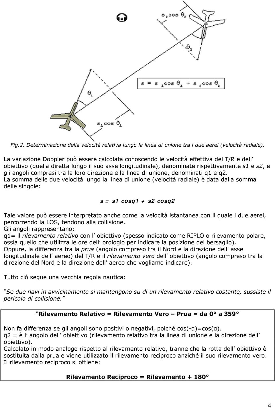 compresi tra la loro direzione e la linea di unione, denominati q1 e q2.