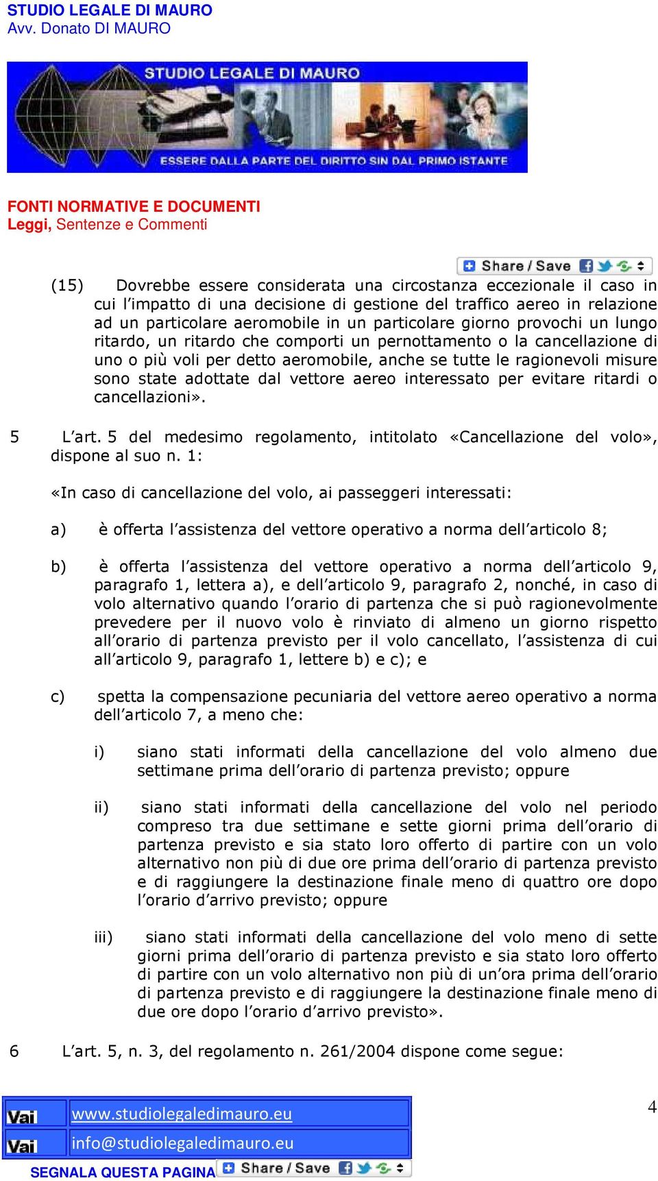 vettore aereo interessato per evitare ritardi o cancellazioni». 5 L art. 5 del medesimo regolamento, intitolato «Cancellazione del volo», dispone al suo n.