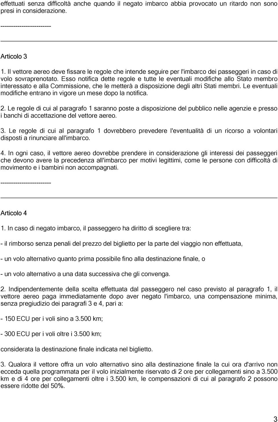 Esso notifica dette regole e tutte le eventuali modifiche allo Stato membro interessato e alla Commissione, che le metterà a disposizione degli altri Stati membri.