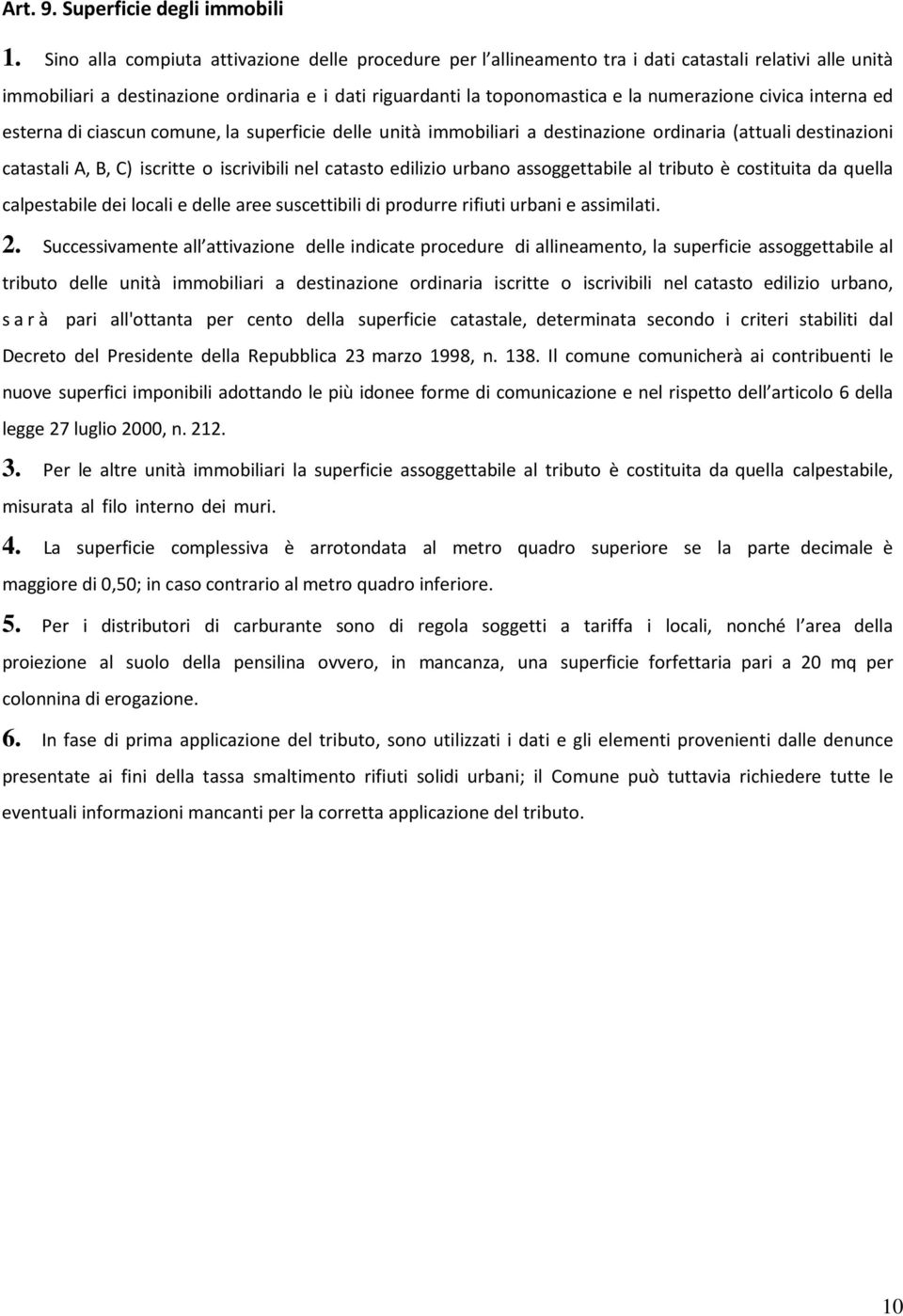 civica interna ed esterna di ciascun comune, la superficie delle unità immobiliari a destinazione ordinaria (attuali destinazioni catastali A, B, C) iscritte o iscrivibili nel catasto edilizio urbano