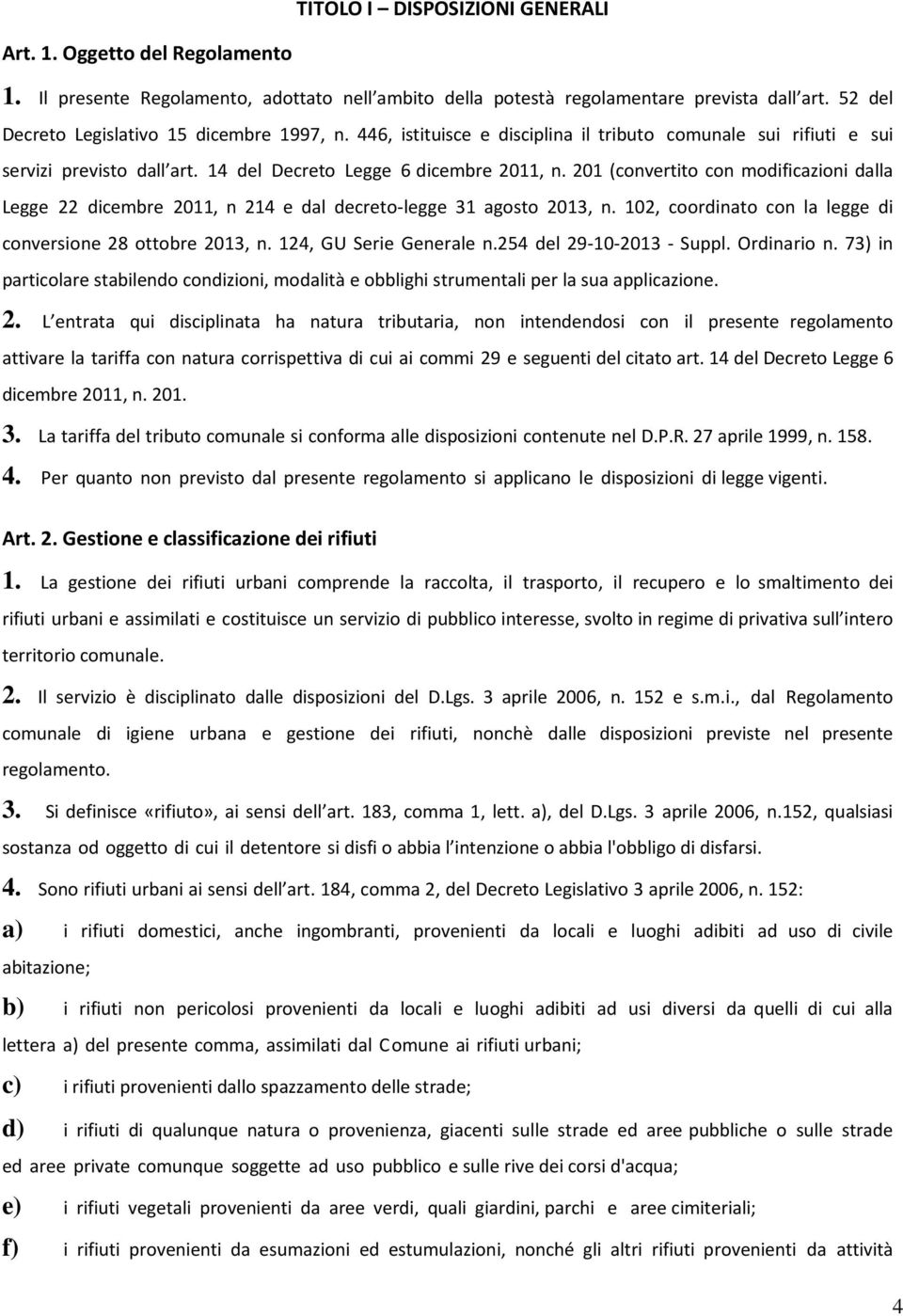 201 (convertito con modificazioni dalla Legge 22 dicembre 2011, n 214 e dal decreto-legge 31 agosto 2013, n. 102, coordinato con la legge di conversione 28 ottobre 2013, n. 124, GU Serie Generale n.