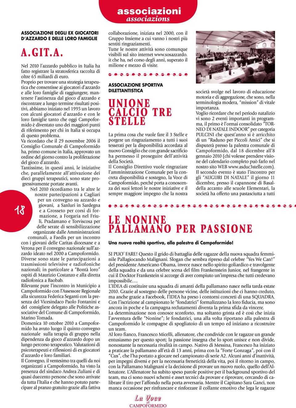 risultati positivi, abbiamo iniziato nel 1995 un lavoro con alcuni giocatori d azzardo e con le loro famiglie tanto che oggi Campoformido è diventato uno dei maggiori punti di riferimento per chi in