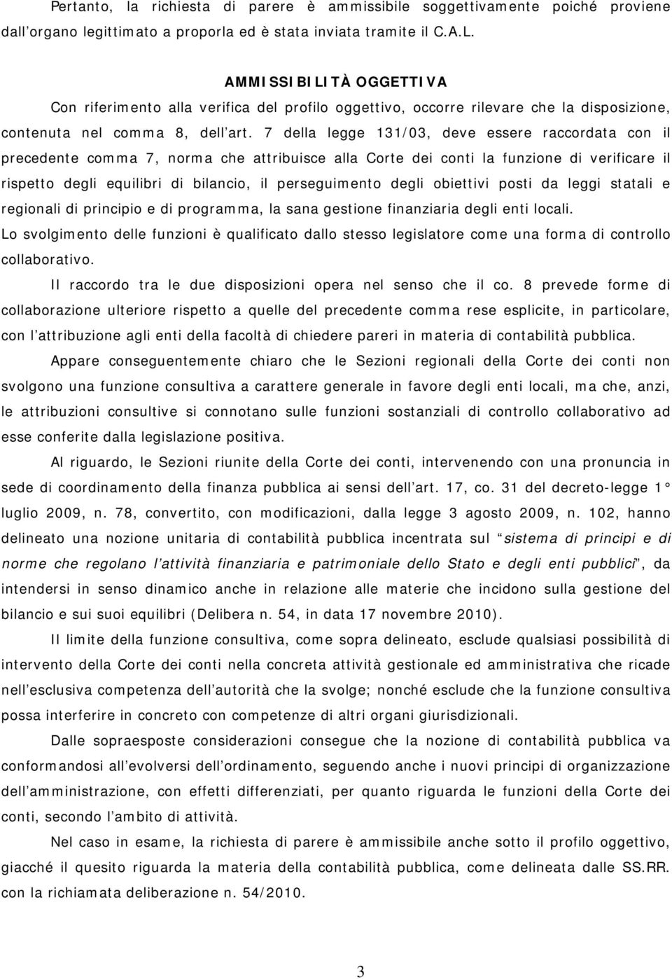 7 della legge 131/03, deve essere raccordata con il precedente comma 7, norma che attribuisce alla Corte dei conti la funzione di verificare il rispetto degli equilibri di bilancio, il perseguimento