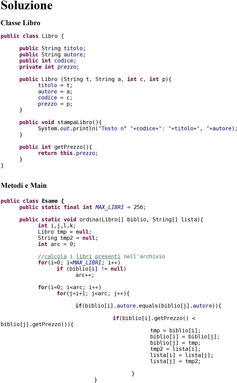 prezzo; Metodi e Main public class Esame { public static final int MAX_LIBRI = 256; public static void ordina(libro[] biblio, String[] lista){ int i,j,l,k; Libro tmp = null; String tmp2 = null;