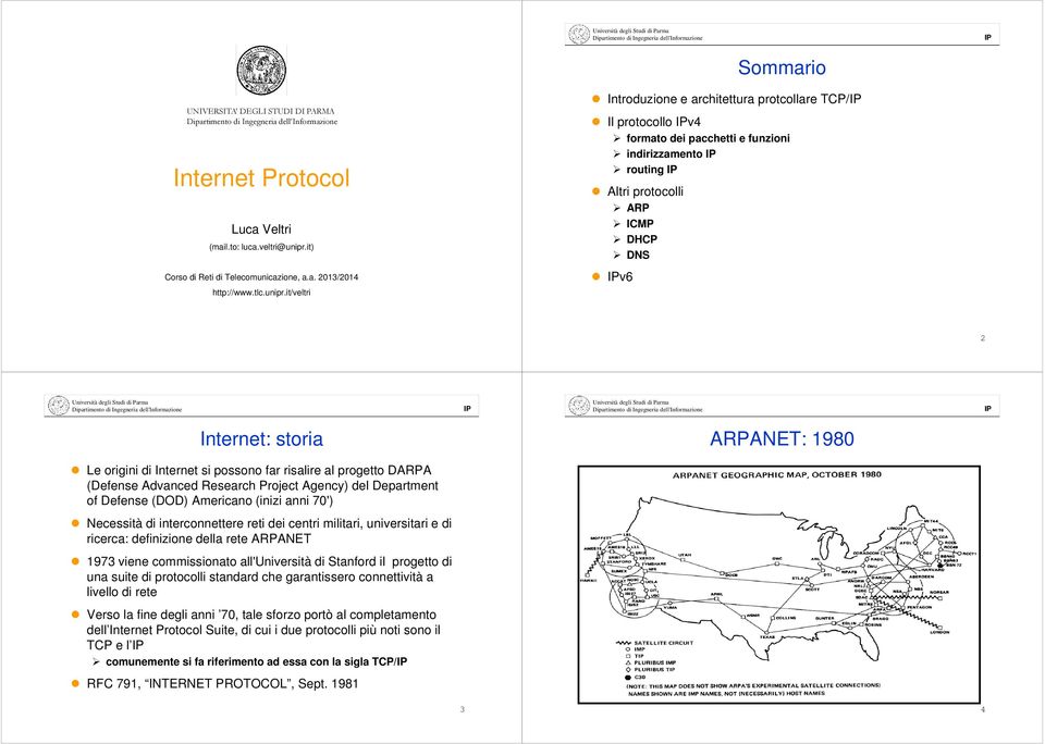 it/veltri Introduzione e architettura protcollare TCP/ Il protocollo v4 formato dei pacchetti e funzioni indirizzamento routing Altri protocolli ARP ICMP DHCP DNS v6 2 Internet: storia ARPANET: 1980