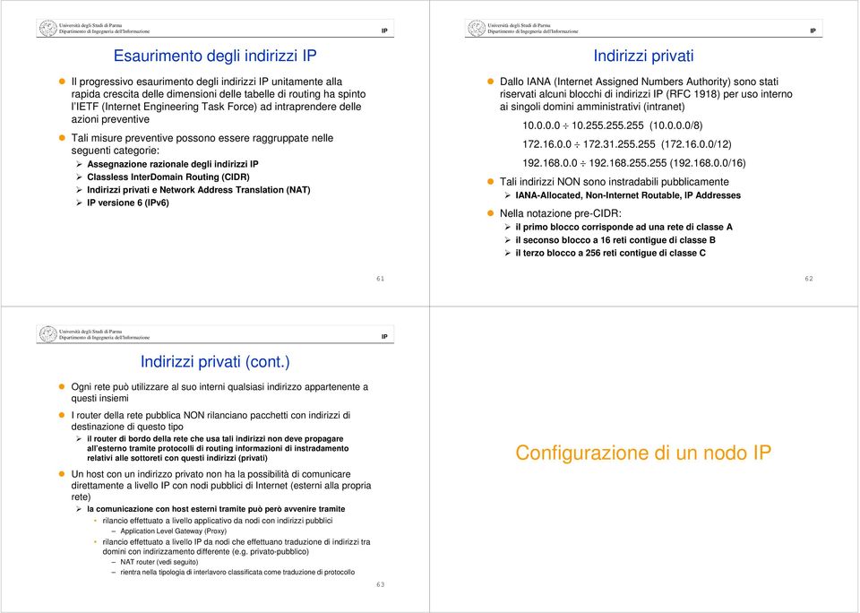 privati e Network Address Translation (NAT) versione 6 (v6) Indirizzi privati Dallo IANA (Internet Assigned Numbers Authority) sono stati riservati alcuni blocchi di indirizzi (RFC 1918) per uso