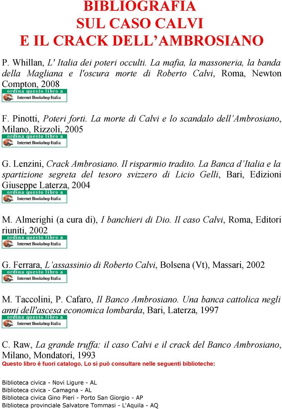 La morte di Calvi e lo scandalo dell Ambrosiano, Milano, Rizzoli, 2005 G. Lenzini, Crack Ambrosiano. Il risparmio tradito.
