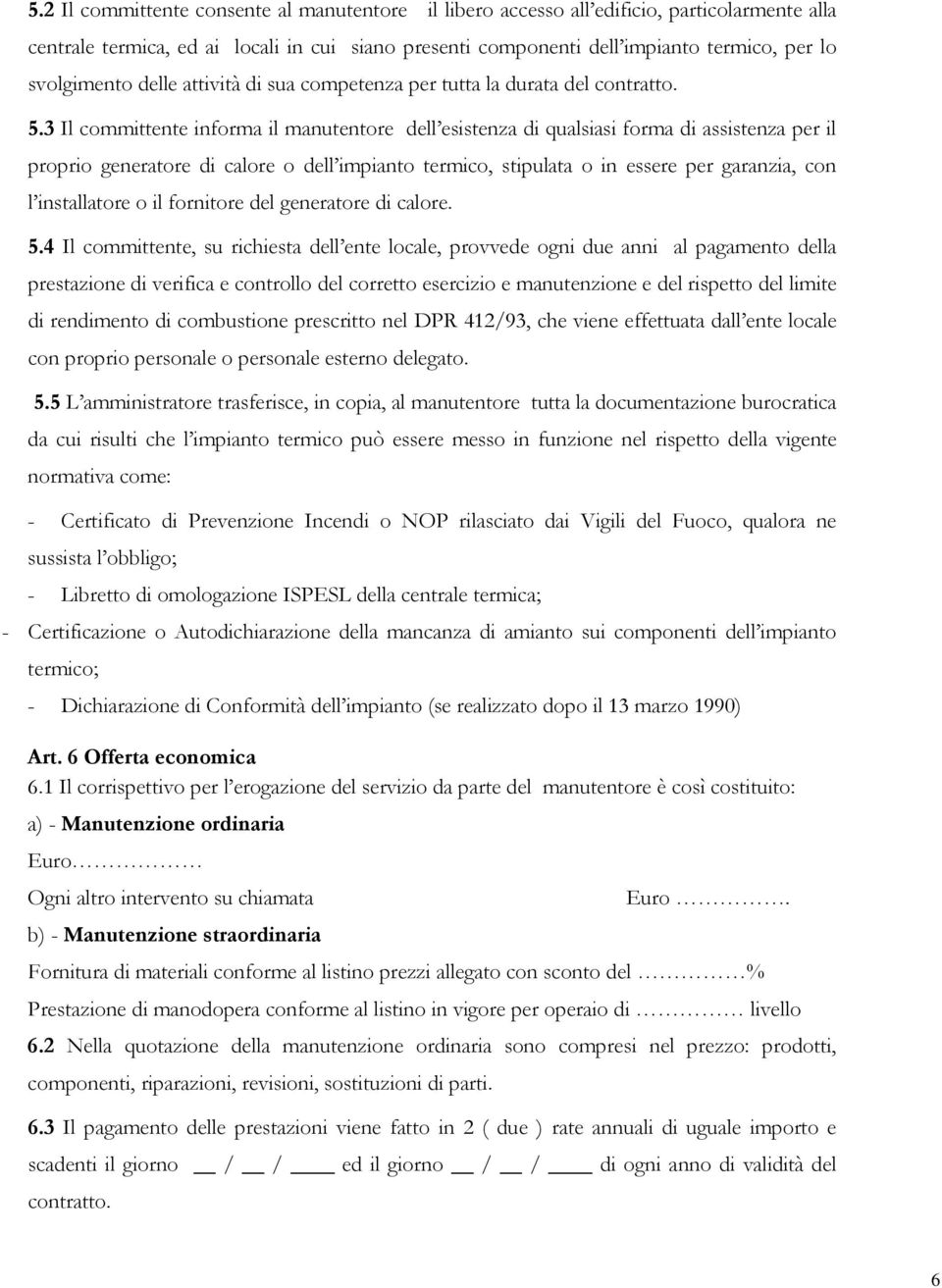 3 Il committente informa il manutentore dell esistenza di qualsiasi forma di assistenza per il proprio generatore di calore o dell impianto termico, stipulata o in essere per garanzia, con l