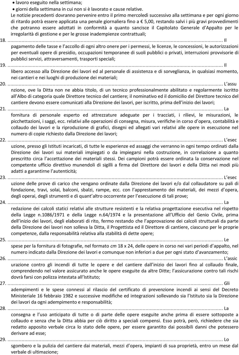 più gravi provvedimenti che potranno essere adottati in conformità a quanto sancisce il Capitolato Generale d Appalto per le irregolarità di gestione e per le grosse inadempienze contrattuali; 18.