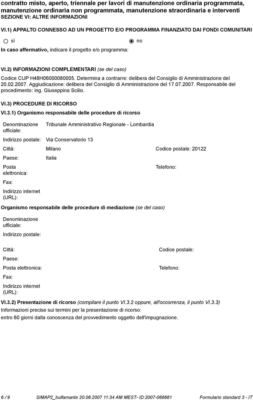 1) APPALTO CONNESSO AD UN PROGETTO E/O PROGRAMMA FINANZIATO DAI FONDI COMUNITARI In caso affermativo, indicare il progetto e/o programma: VI.