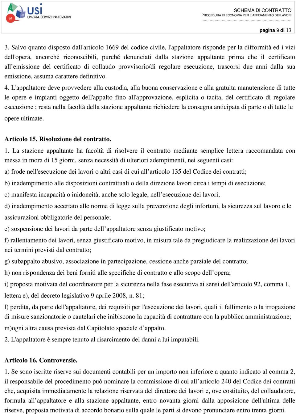 che il certificato all emissione del certificato di collaudo provvisorio/di regolare esecuzione, trascorsi due anni dalla sua emissione, assuma carattere definitivo. 4.