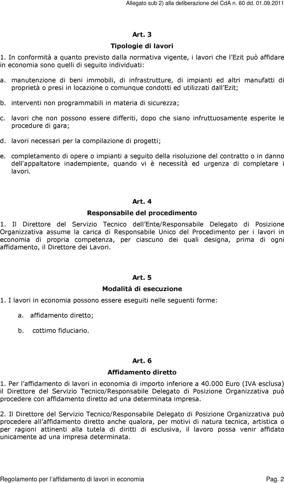 interventi non programmabili in materia di sicurezza; c. lavori che non possono essere differiti, dopo che siano infruttuosamente esperite le procedure di gara; d.