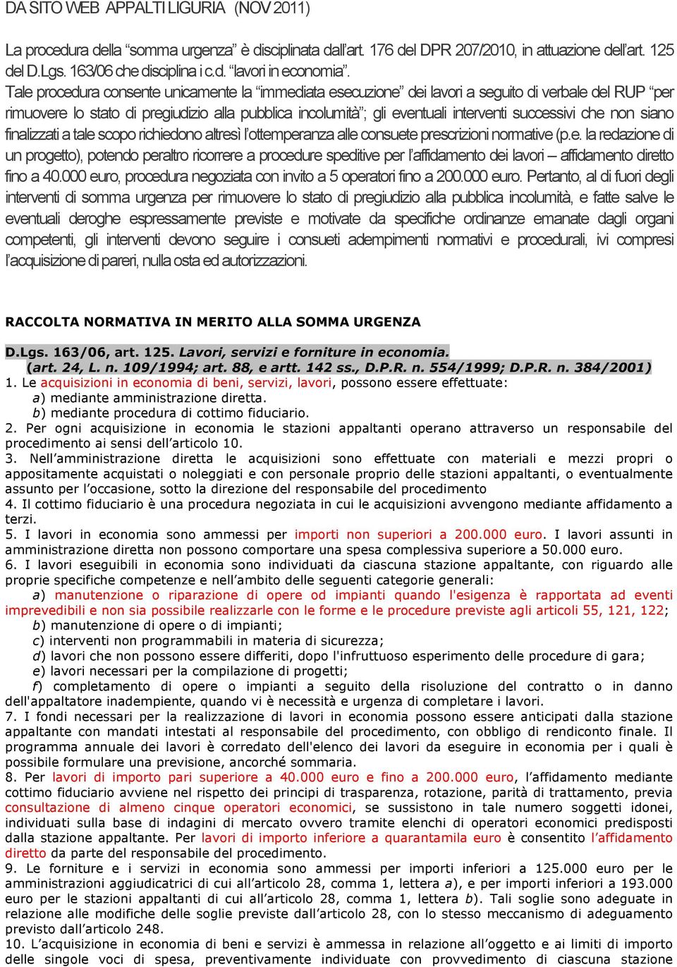 che non siano finalizzati a tale scopo richiedono altresì l ottemperanza alle consuete prescrizioni normative (p.e. la redazione di un progetto), potendo peraltro ricorrere a procedure speditive per l affidamento dei lavori affidamento diretto fino a 40.