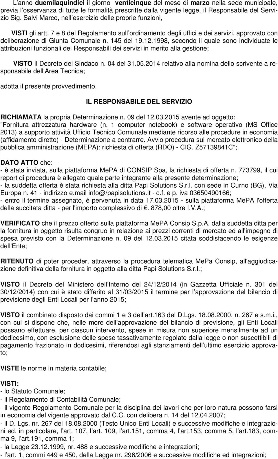 1998, secondo il quale sono individuate le attribuzioni funzionali dei Responsabili dei servizi in merito alla gestione; VISTO il Decreto del Sindaco n. 04 del 31.05.