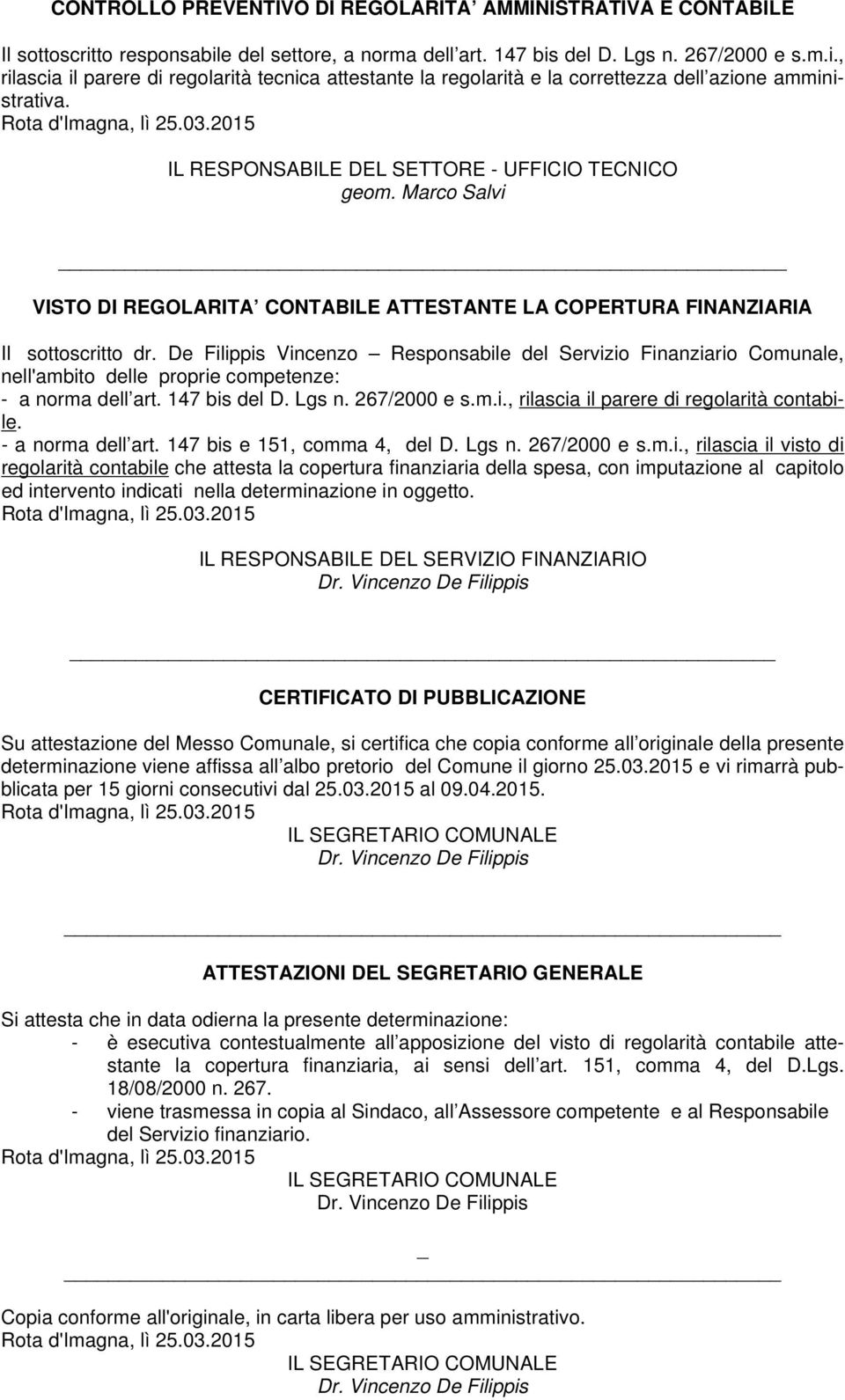 De Filippis Vincenzo Responsabile del Servizio Finanziario Comunale, nell'ambito delle proprie competenze: - a norma dell art. 147 bis del D. Lgs n. 267/2000 e s.m.i., rilascia il parere di regolarità contabile.