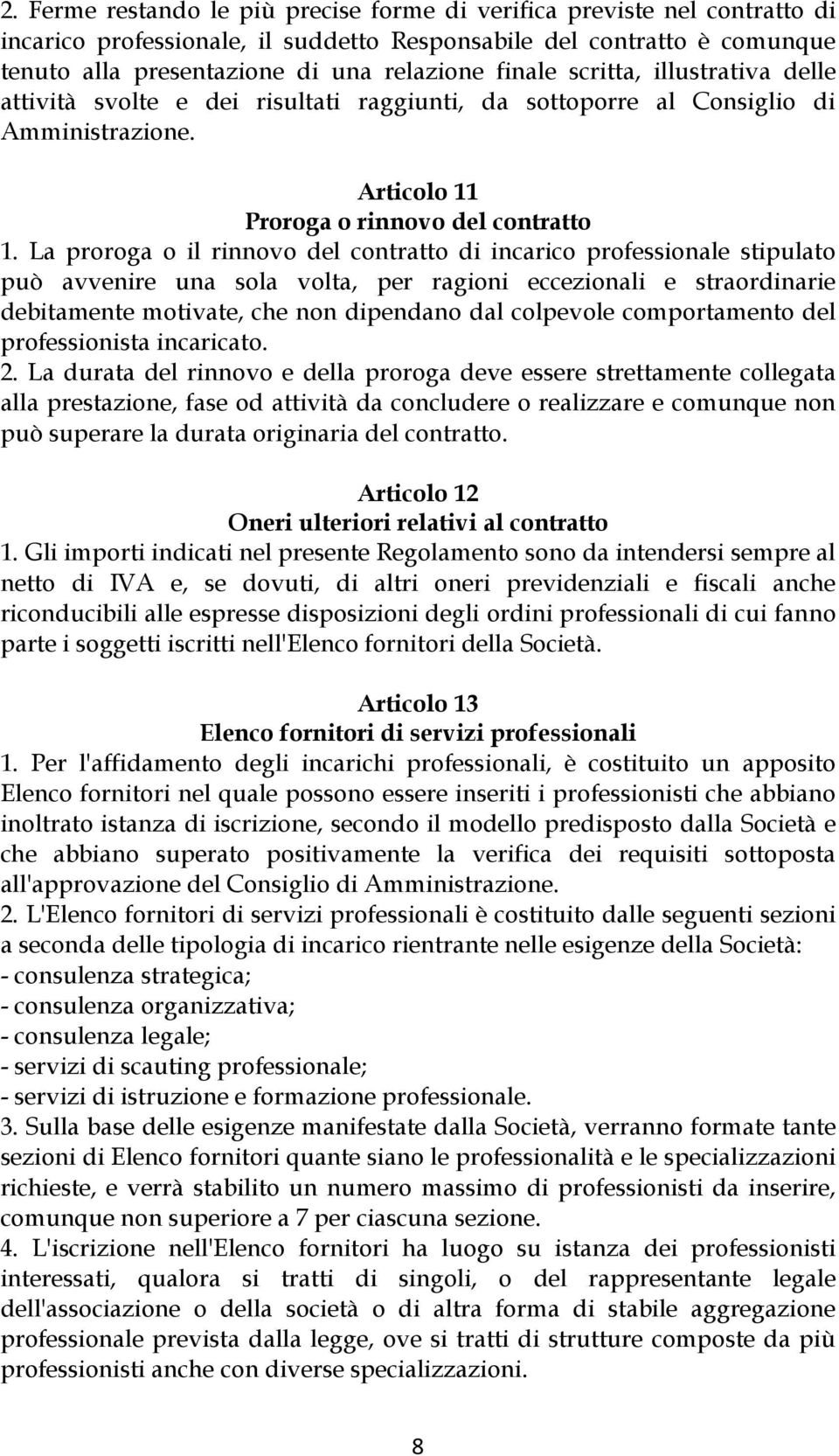 La proroga o il rinnovo del contratto di incarico professionale stipulato può avvenire una sola volta, per ragioni eccezionali e straordinarie debitamente motivate, che non dipendano dal colpevole