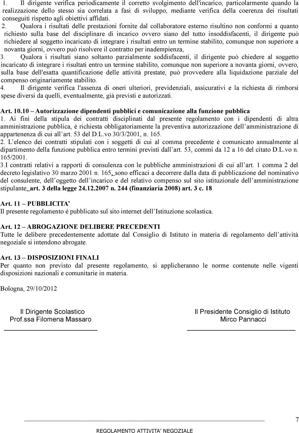 Qualora i risultati delle prestazioni fornite dal collaboratore esterno risultino non conformi a quanto richiesto sulla base del disciplinare di incarico ovvero siano del tutto insoddisfacenti, il