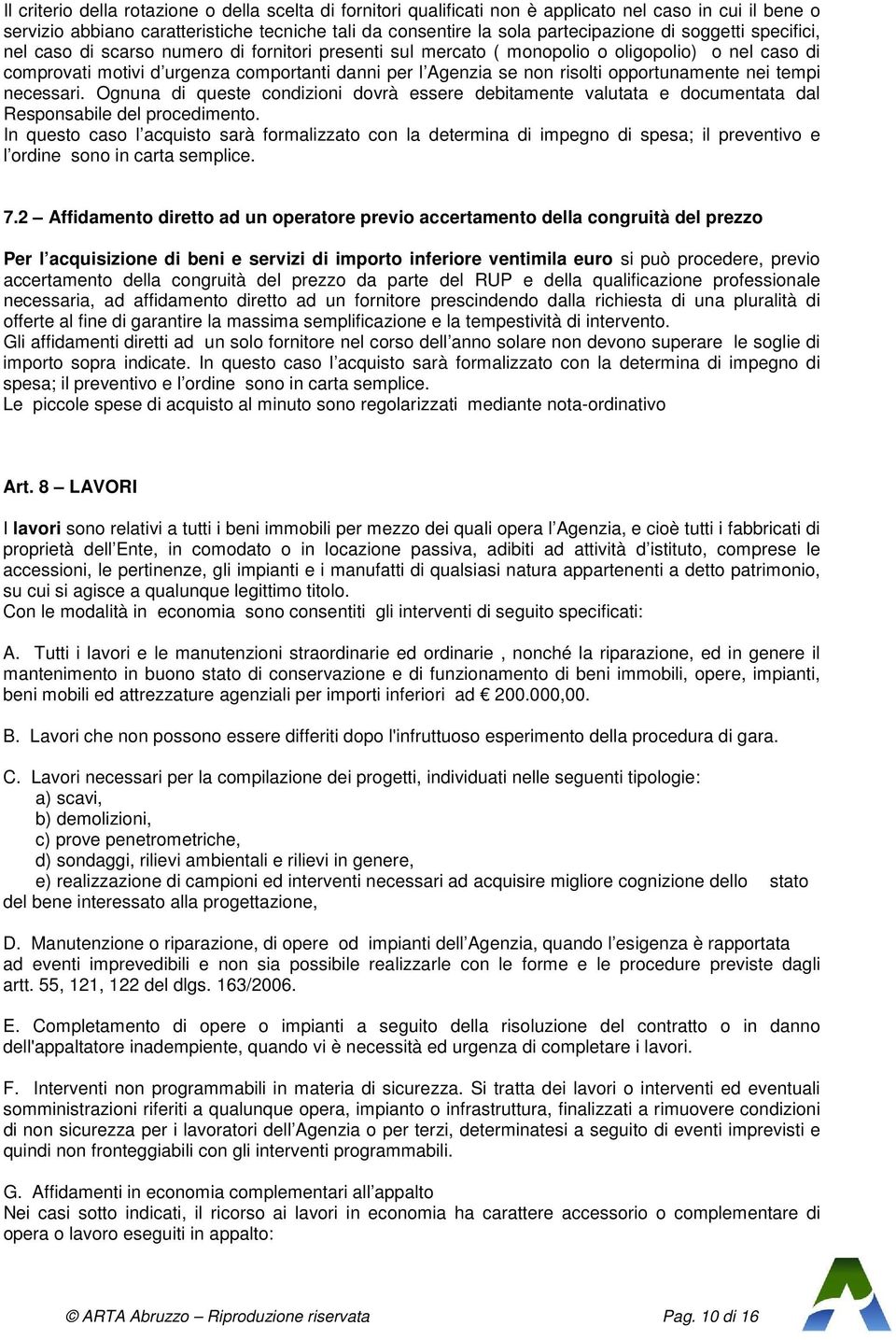 opportunamente nei tempi necessari. Ognuna di queste condizioni dovrà essere debitamente valutata e documentata dal Responsabile del procedimento.