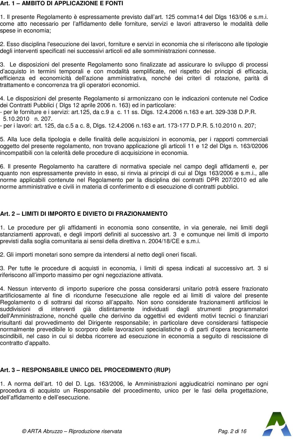 Esso disciplina l'esecuzione dei lavori, forniture e servizi in economia che si riferiscono alle tipologie degli interventi specificati nei successivi articoli ed alle somministrazioni connesse. 3.