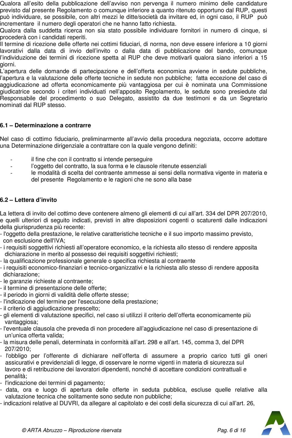 Qualora dalla suddetta ricerca non sia stato possibile individuare fornitori in numero di cinque, si procederà con i candidati reperiti.