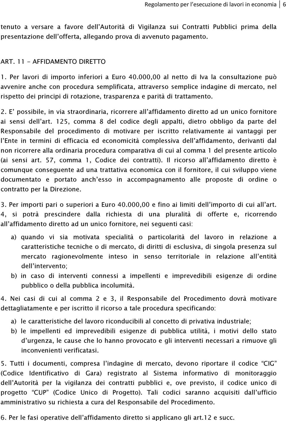 000,00 al netto di Iva la consultazione può avvenire anche con procedura semplificata, attraverso semplice indagine di mercato, nel rispetto dei principi di rotazione, trasparenza e parità di