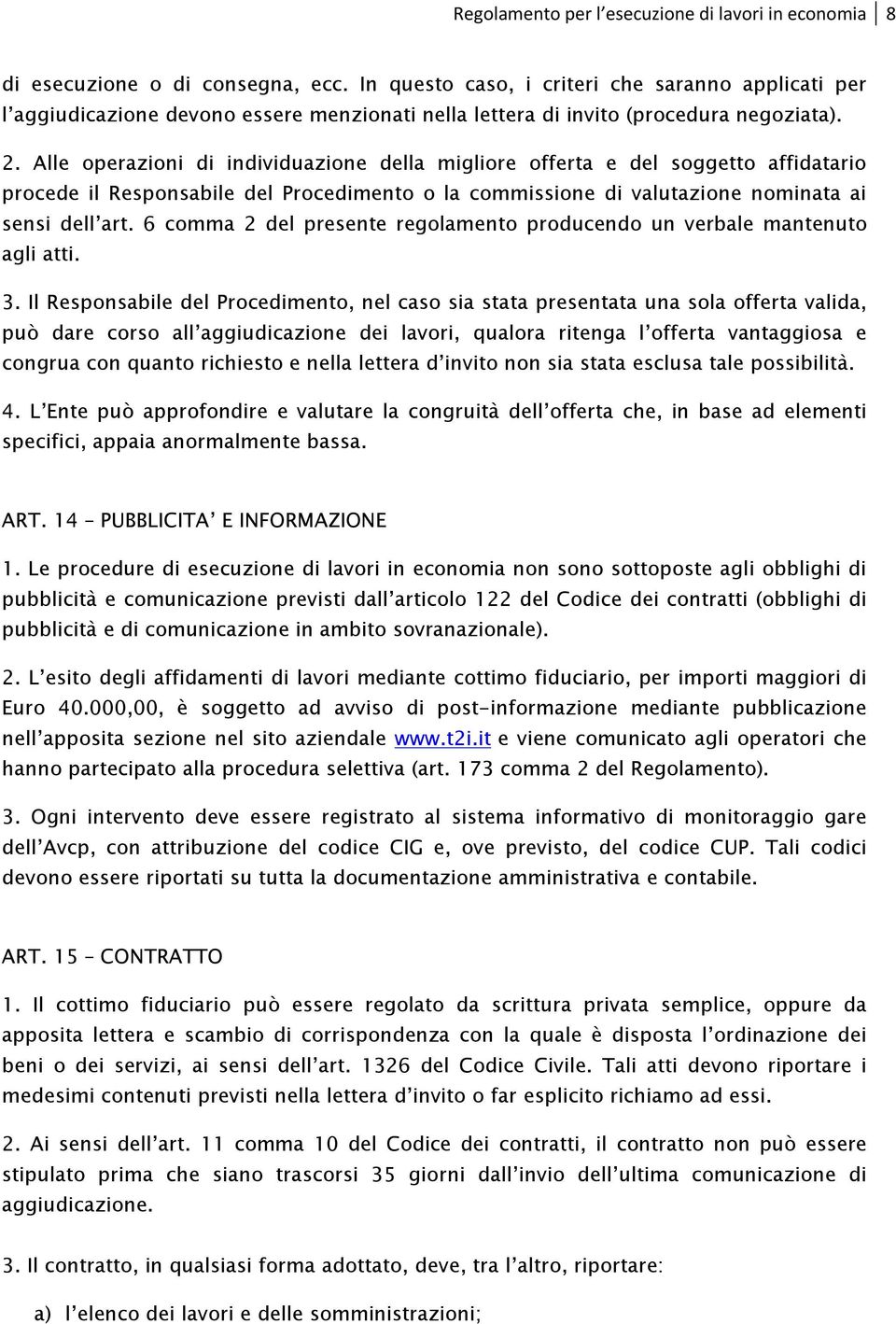 Alle operazioni di individuazione della migliore offerta e del soggetto affidatario procede il Responsabile del Procedimento o la commissione di valutazione nominata ai sensi dell art.