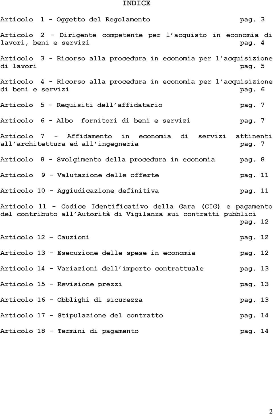 6 Articolo 5 - Requisiti dell affidatario pag. 7 Articolo 6 - Albo fornitori di beni e servizi pag. 7 Articolo 7 - Affidamento in economia di servizi attinenti all architettura ed all ingegneria pag.