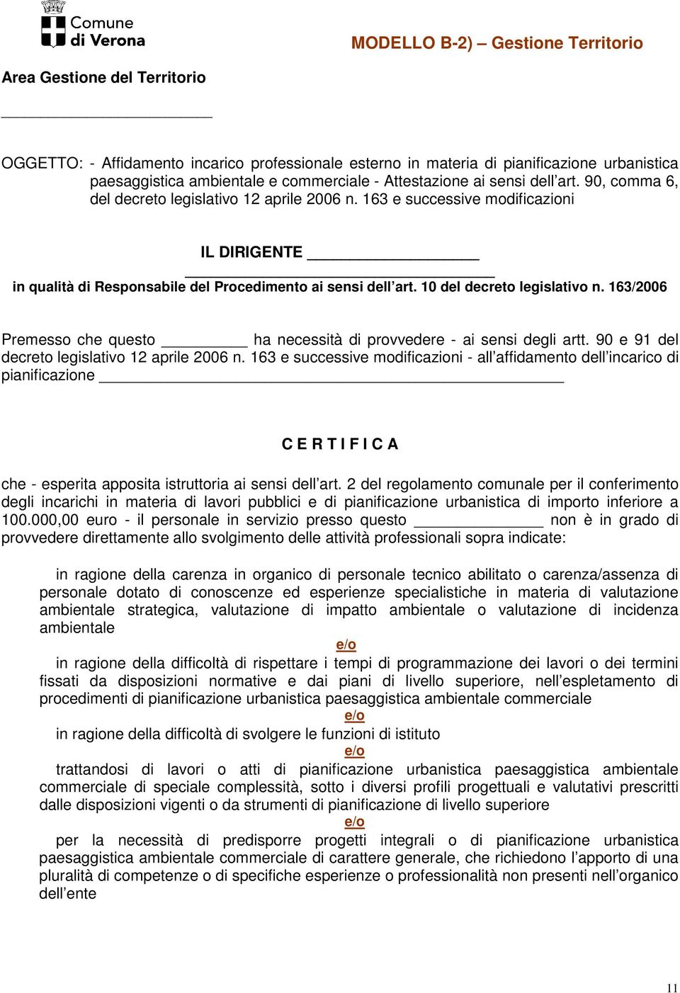 10 del decreto legislativo n. 163/2006 Premesso che questo ha necessità di provvedere - ai sensi degli artt. 90 e 91 del decreto legislativo 12 aprile 2006 n.