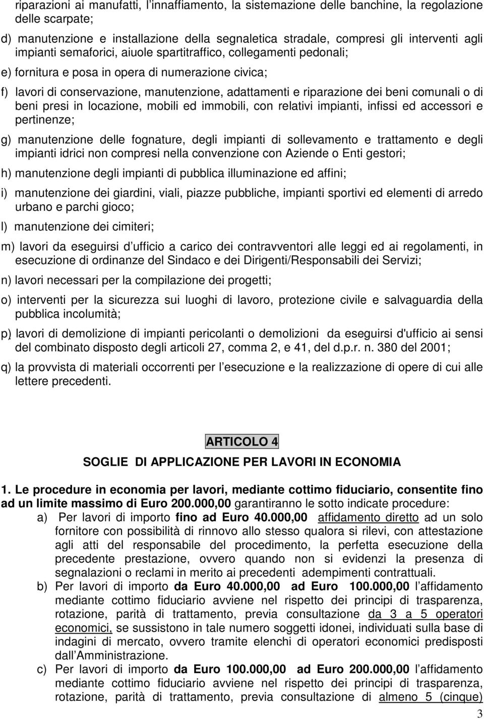 comunali o di beni presi in locazione, mobili ed immobili, con relativi impianti, infissi ed accessori e pertinenze; g) manutenzione delle fognature, degli impianti di sollevamento e trattamento e