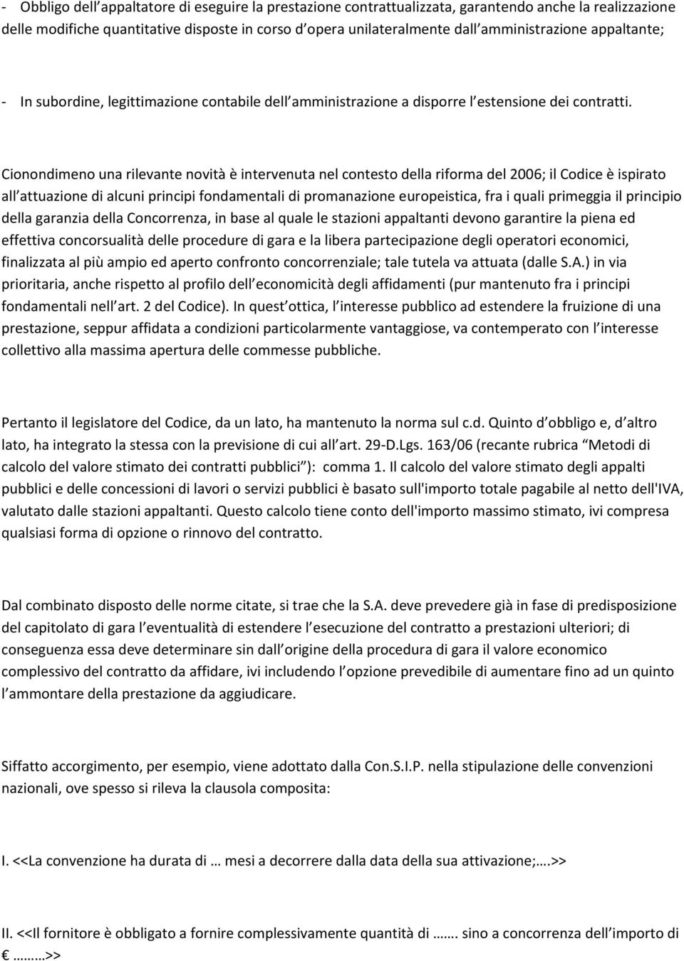 Cionondimeno una rilevante novità è intervenuta nel contesto della riforma del 2006; il Codice è ispirato all attuazione di alcuni principi fondamentali di promanazione europeistica, fra i quali