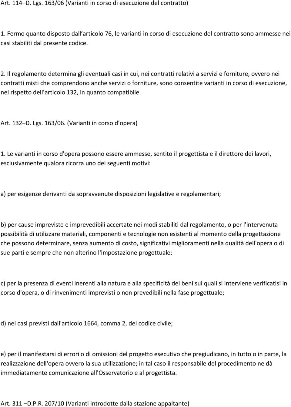 Il regolamento determina gli eventuali casi in cui, nei contratti relativi a servizi e forniture, ovvero nei contratti misti che comprendono anche servizi o forniture, sono consentite varianti in