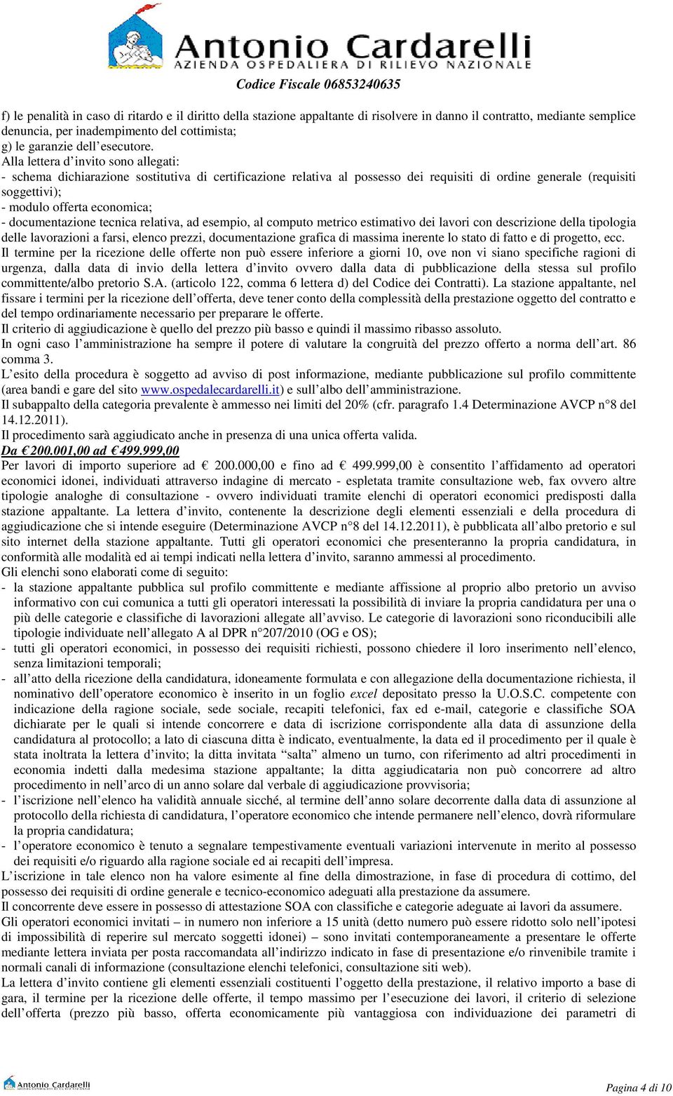 - documentazione tecnica relativa, ad esempio, al computo metrico estimativo dei lavori con descrizione della tipologia delle lavorazioni a farsi, elenco prezzi, documentazione grafica di massima