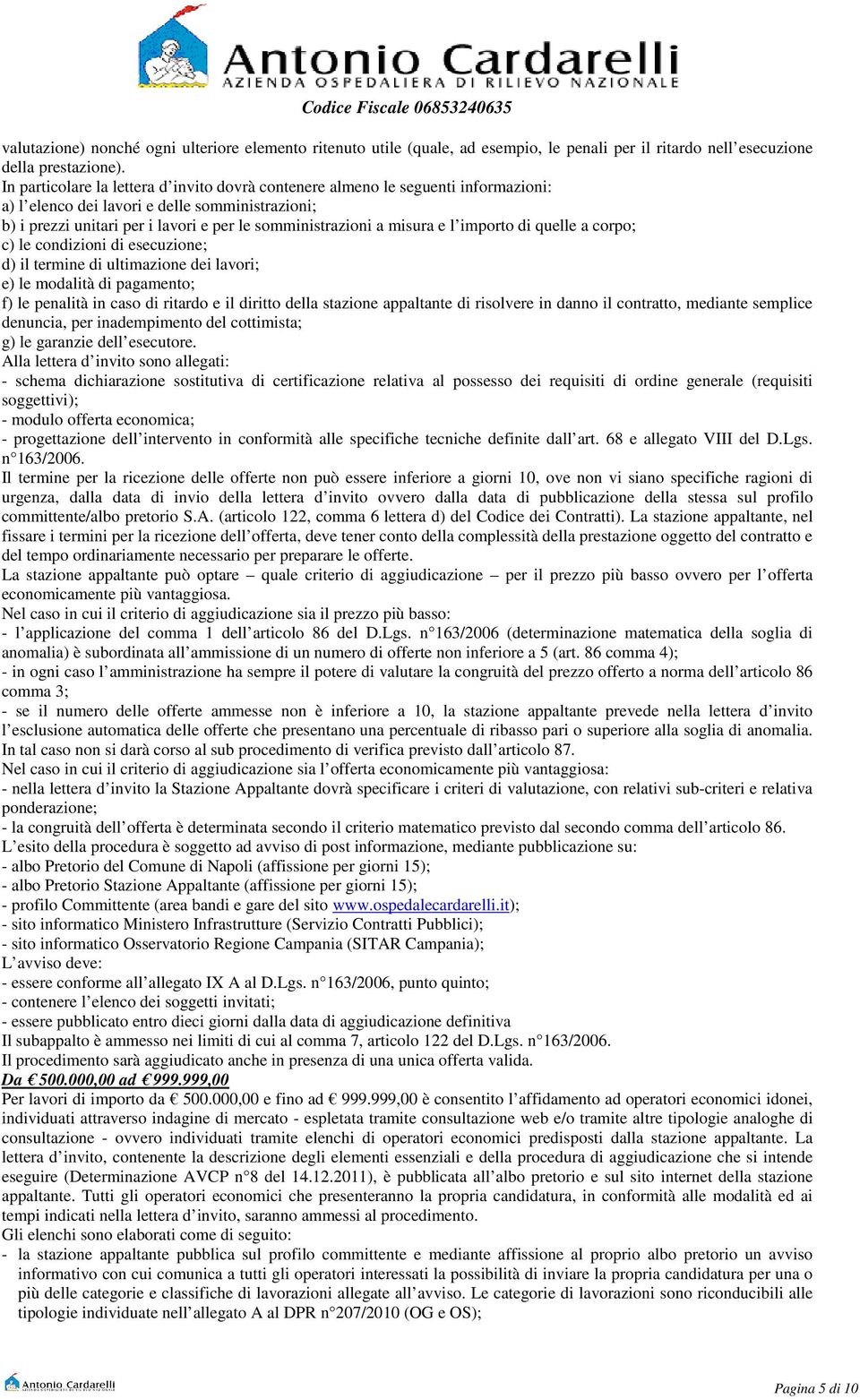 misura e l importo di quelle a corpo; c) le condizioni di esecuzione; d) il termine di ultimazione dei lavori; e) le modalità di pagamento; f) le penalità in caso di ritardo e il diritto della