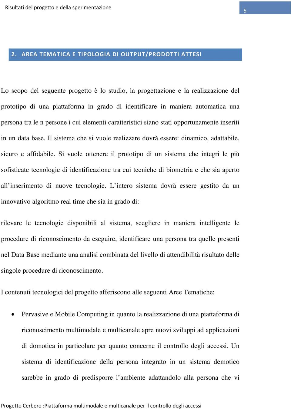 Il sistema che si vuole realizzare dovrà essere: dinamico, adattabile, sicuro e affidabile.