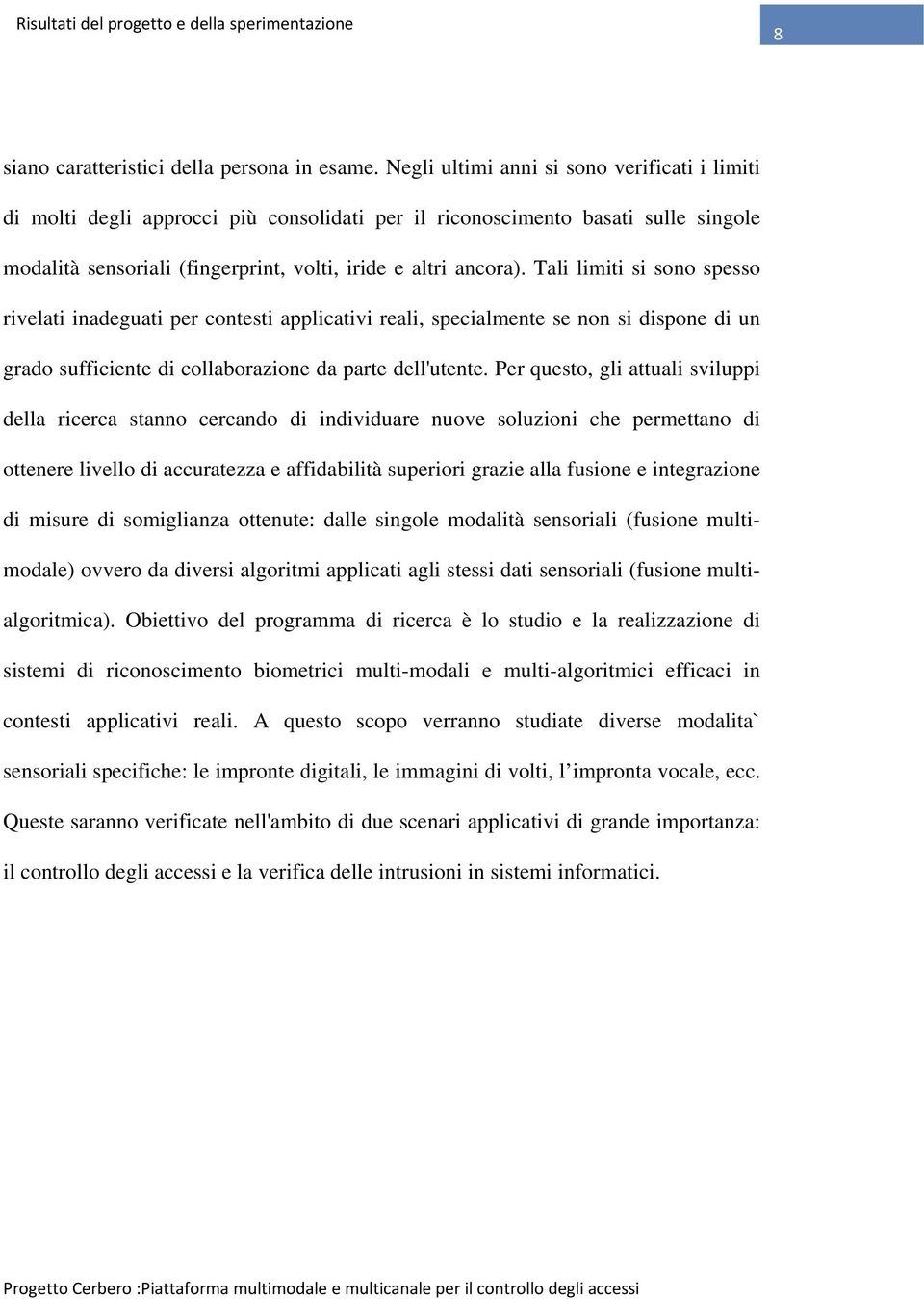 Tali limiti si sono spesso rivelati inadeguati per contesti applicativi reali, specialmente se non si dispone di un grado sufficiente di collaborazione da parte dell'utente.