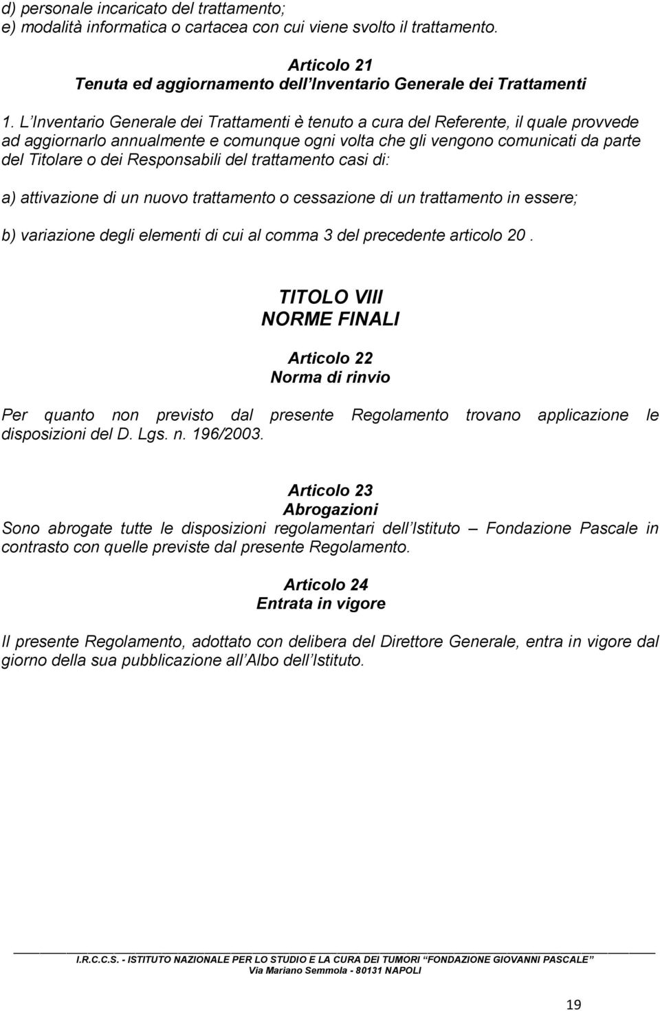 Responsabili del trattamento casi di: a) attivazione di un nuovo trattamento o cessazione di un trattamento in essere; b) variazione degli elementi di cui al comma 3 del precedente articolo 20.