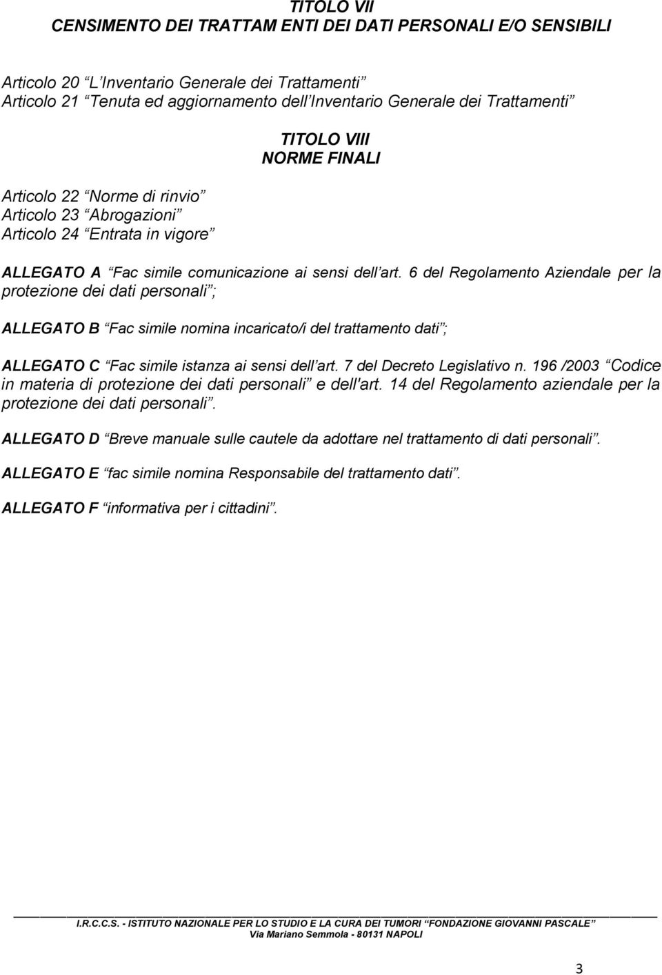 6 del Regolamento Aziendale per la protezione dei dati personali ; ALLEGATO B Fac simile nomina incaricato/i del trattamento dati ; ALLEGATO C Fac simile istanza ai sensi dell art.