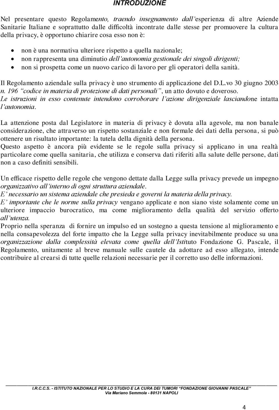 non si prospetta come un nuovo carico di lavoro per gli operatori della sanità. Il Regolamento aziendale sulla privacy è uno strumento di applicazione del D.L.vo 30 giugno 2003 n.