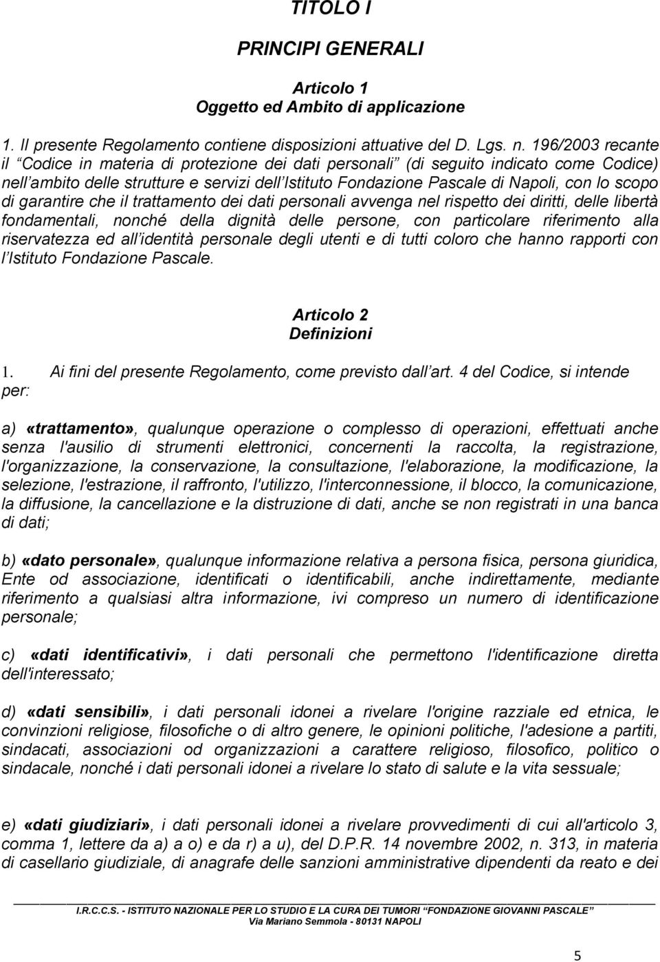 di garantire che il trattamento dei dati personali avvenga nel rispetto dei diritti, delle libertà fondamentali, nonché della dignità delle persone, con particolare riferimento alla riservatezza ed