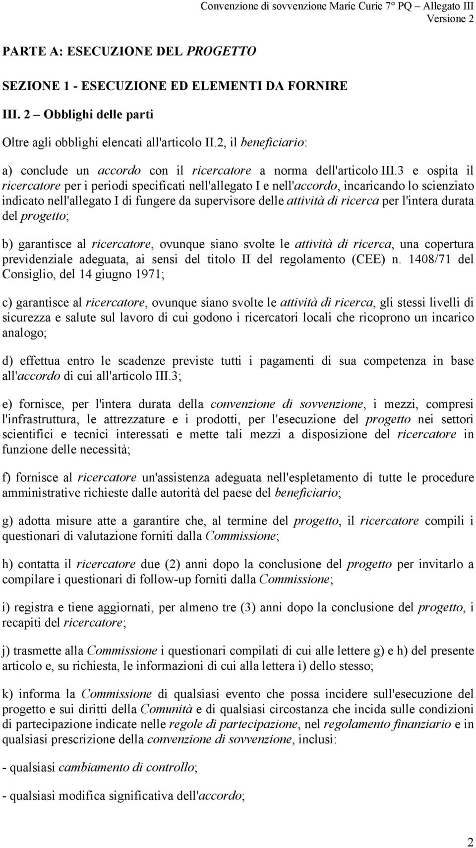 3 e ospita il ricercatore per i periodi specificati nell'allegato I e nell'accordo, incaricando lo scienziato indicato nell'allegato I di fungere da supervisore delle attività di ricerca per l'intera