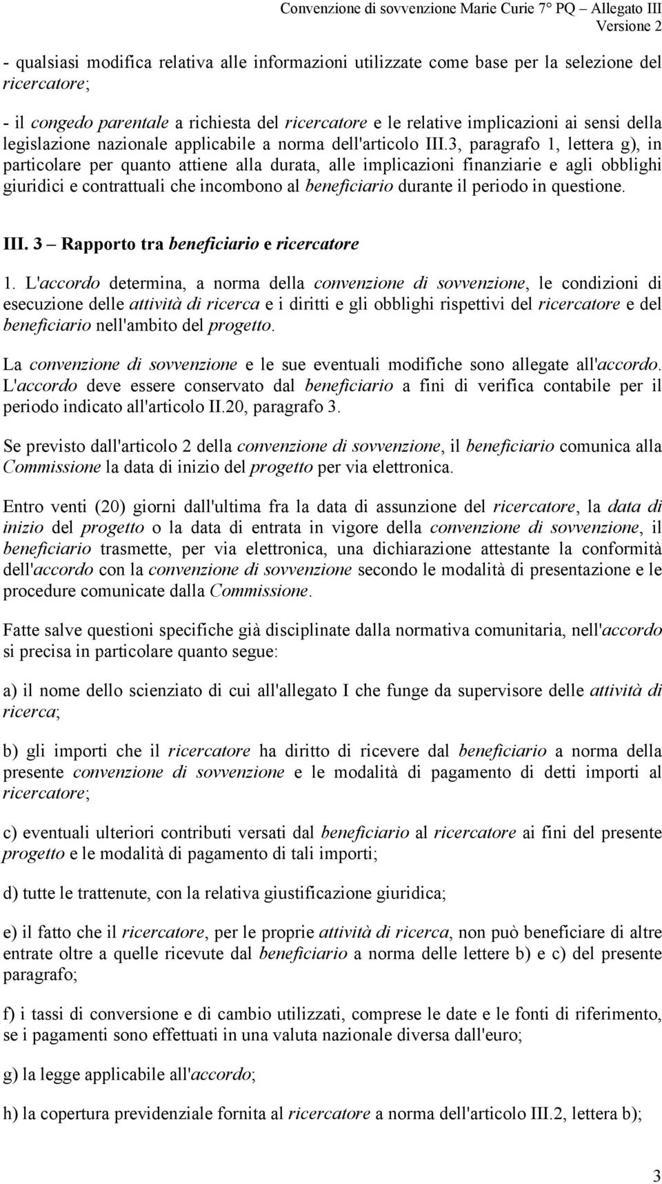 3, paragrafo 1, lettera g), in particolare per quanto attiene alla durata, alle implicazioni finanziarie e agli obblighi giuridici e contrattuali che incombono al beneficiario durante il periodo in