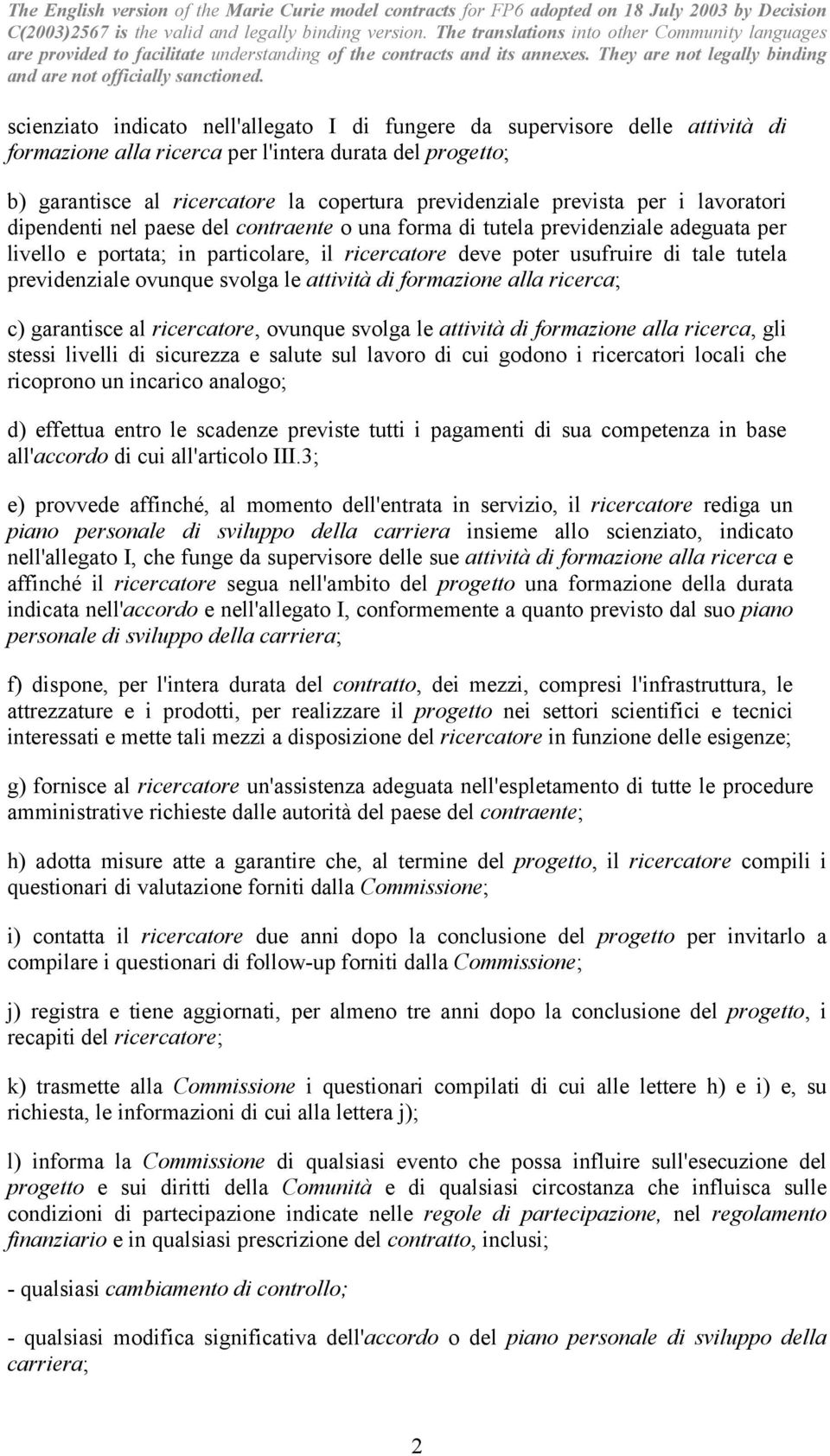 previdenziale ovunque svolga le attività di formazione alla ricerca; c) garantisce al ricercatore, ovunque svolga le attività di formazione alla ricerca, gli stessi livelli di sicurezza e salute sul